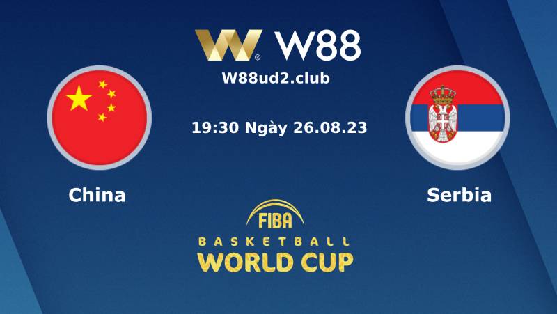 Soi Kèo Bóng Rổ Fiba World Cup 2023 Serbia Vs Trung Quốc (19h30 Ngày 26/8)