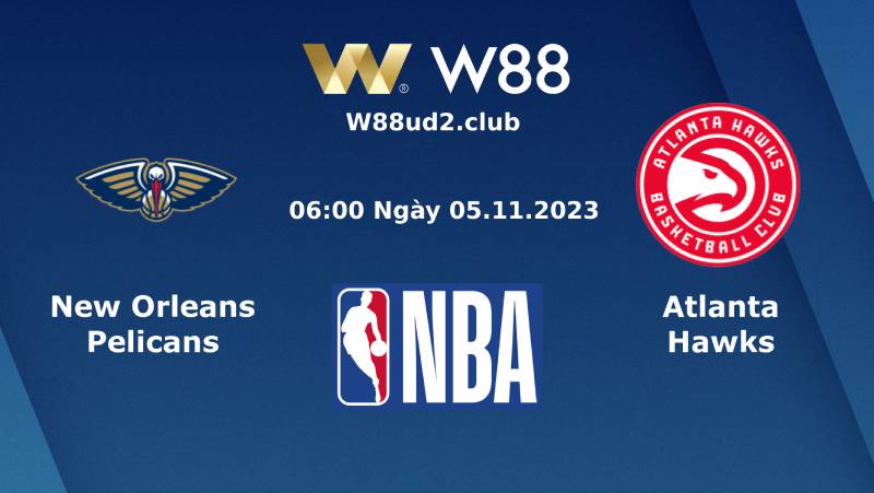 Soi Kèo Bóng Rổ New Orleans Pelicans Vs Atlanta Hawks (06h00 Ngày 5/11)