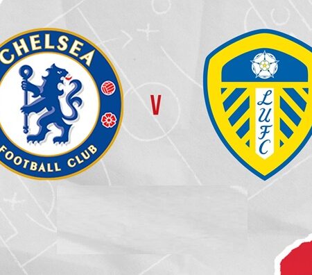 Soi kèo Chelsea vs Leeds, 02h30 ngày 11/2