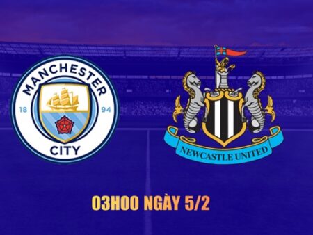 Soi kèo Man City vs Newcastle, 3h00 ngày 5/2