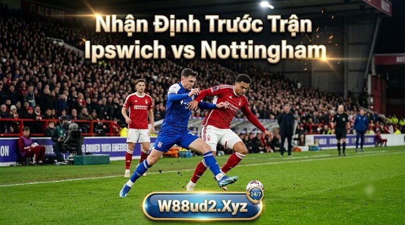 Nhận định phong độ và soi kèo Ipswich vs Nottingham chi tiết trước trận đấu tại W88ud2.