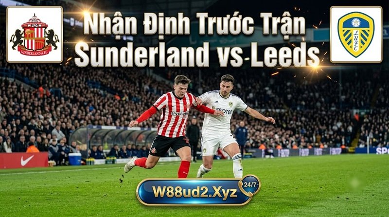 Nhận định trước trận và soi kèo Sunderland và Leeds chi tiết tại W88ud2.