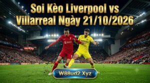 Nhận định và soi kèo Liverpool vs Villarreal lúc 2h ngày 21/10/2026 chuẩn xác từ chuyên gia W88ud2.