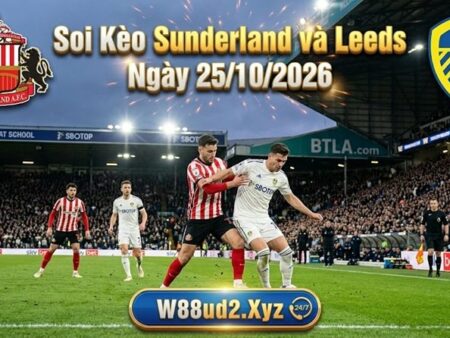 Soi Kèo Sunderland và Leeds (Ngoại Hạng Anh, 23h30 Ngày 25/10)